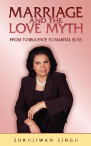 Title: Marriage and the Love Myth: From Turbulence To Marital Bliss, Author: Sukhjiwan Singh