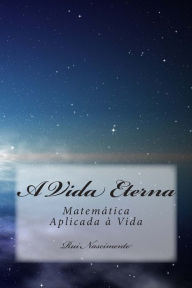 Title: A Vida Eterna: Matemática Aplicada à Vida, Author: Santo Graal