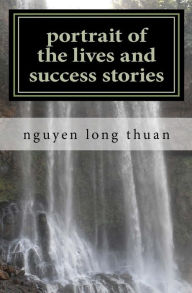 Title: portrait of the lives and success stories: share your success in life, Author: nguyen long thuan nguyen long thuan