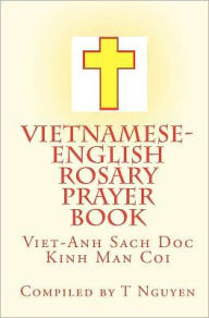Title: Vietnamese - English Rosary Prayer Book: Viet-Anh Sach Doc Kinh Man Coi, Author: T Nguyen