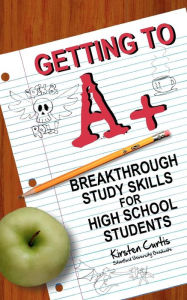 Title: Getting to A +: Breakthrough Study Skills for High School Students, Author: Marcus Dallas