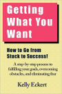 Getting What You Want: How to Go from Stuck to Success!
