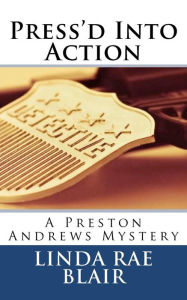 Title: Press'd Into Action: A Preston Andrews Mystery, Author: Linda Rae Blair