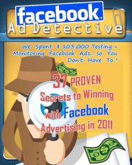 Title: Facebook Ad Detective: 37 tested Facebook advertising secrets, discovered through in-depth testing and research, Author: Roger Hall