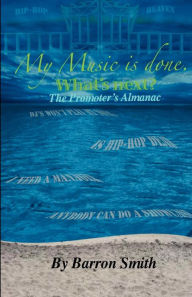 Title: My Music is Done. What's Next?: The Promoter's Almanac, Author: Barron Smith