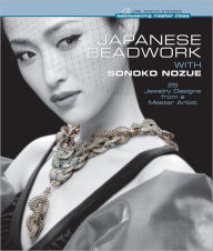 Title: Japanese Beadwork with Sonoko Nozue: 25 Jewelry Designs from a Master Artist, Author: Sonoko Nozue