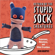 Title: Return of the Stupid Sock Creatures: Evolutions, Mutations, and Other Creations, Author: John Murphy