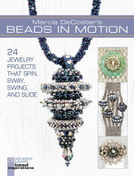 Title: Marcia DeCoster's Beads in Motion: 24 Jewelry Projects that Spin, Sway, Swing, and Slide, Author: Marcia DeCoster
