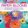 Paper Blooms: 25 Extraordinary Flowers to Make for Weddings, Celebrations & More