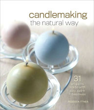 Title: Candlemaking the Natural Way: 31 Projects Made with Soy, Palm & Beeswax, Author: Rebecca Ittner