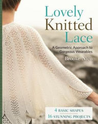 Title: Lovely Knitted Lace: A Geometric Approach to Gorgeous Wearables, Author: Brooke Nico