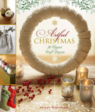 Title: Artful Christmas: 30 Elegant Craft Projects, Author: Susan Wasinger