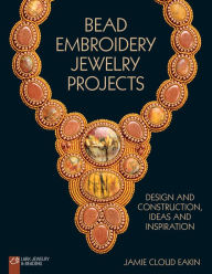 Bead Embroidery Jewelry Projects: Design and Construction, Ideas and Inspiration