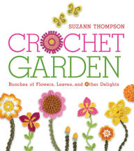 Title: Crochet Garden: Bunches of Flowers, Leaves, and Other Delights, Author: Suzann Thompson