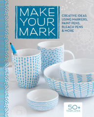 Title: Make Your Mark: Creative Ideas Using Markers, Paint Pens, Bleach Pens & More, Author: Lark Books