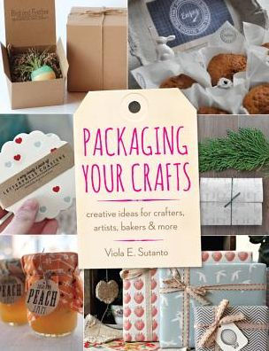 Packaging Your Crafts: Creative Ideas for Crafters, Artists, Bakers, & More