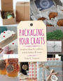 Packaging Your Crafts: Creative Ideas for Crafters, Artists, Bakers, & More