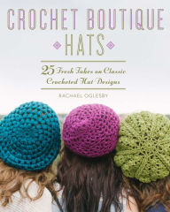 Title: Crochet Boutique: Hats: 25 Fresh Takes on Classic Crocheted Hat Designs, Author: Rachael Oglesby