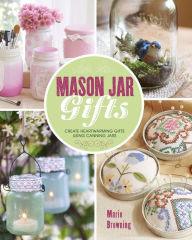 Title: Mason Jar Gifts: Create Heartwarming Gifts Using Canning Jars, Author: Marie Browning