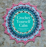 Title: Crochet Yourself Calm: 50 Motifs & 15 Projects for Mindful Relaxation, Author: Carmen Heffernan