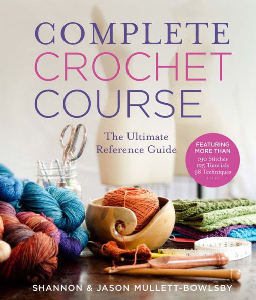 Complete Crochet Course: The Ultimate Reference Guide