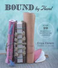 Title: Bound by Hand: Over 20 Beautifully Handcrafted Journals, Author: Erica Ekrem