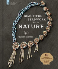 Title: Beautiful Beadwork from Nature: 16 Stunning Jewelry Projects Inspired by the Natural World, Author: Melissa Shippee