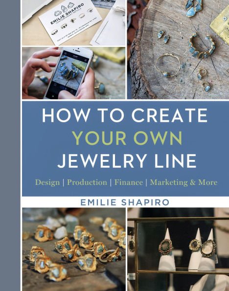 How to Create Your Own Jewelry Line: Design - Production - Finance - Marketing & More