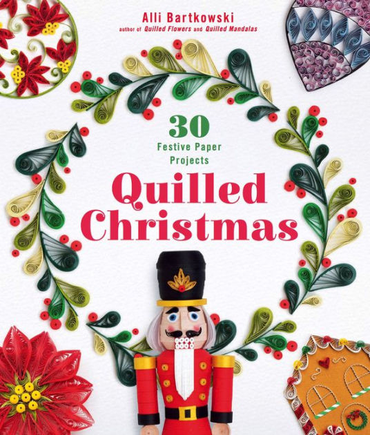 Quilled Christmas: 30 Festive Paper Projects by Alli Bartkowski