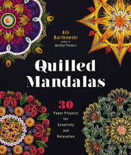 Title: Quilled Mandalas: 30 Paper Projects for Creativity and Relaxation, Author: Alli Bartkowski