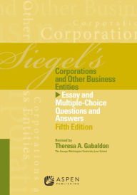 Siegel's Corporations and Other Business Entities: Essay and Multiple-Choice Questions and Answers, Fifth Edition