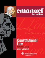 Emanuel Law Outlines: Constitutional Law, Thirty-First Edition