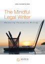 The Mindful Legal Writer: Mastering Persuasive Writing