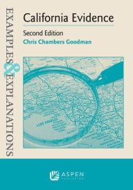 Title: Examples & Explanations for California Evidence / Edition 2, Author: Chris Chambers Goodman