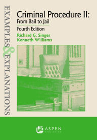 Title: Examples & Explanations for Criminal Procedure II: From Bail to Jail / Edition 4, Author: Richard G. Singer