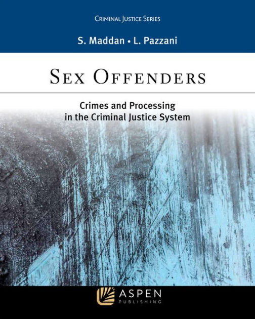 Sex Offenders Crime And Processing In The Criminal Justice System By Sean Maddan Lynn Pazzani 1616