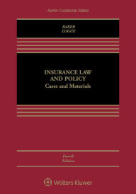 Title: Insurance Law and Policy: Cases and Materials / Edition 4, Author: Tom Baker