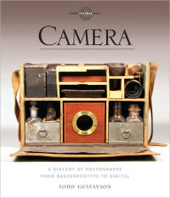 Title: Camera: A History of Photography from Daguerreotype to Digital, Author: Todd Gustavson