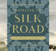 Title: Traveling the Silk Road: Ancient Pathway to the Modern World, Author: American Museum of Natural History
