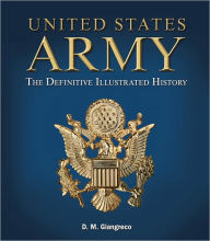 Title: United States Army: The Definitive Illustrated History, Author: D.M. Giangreco