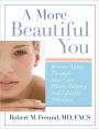 A More Beautiful You: Reverse Aging Through Skin Care, Plastic Surgery, and Lifestyle Solutions