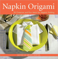 Title: Napkin Origami: 25 Creative and Fun Ideas for Napkin Folding, Author: Brian Sawyer