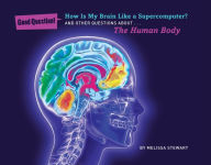 Title: How Is My Brain Like a Supercomputer?: And Other Questions About The Human Body, Author: Melissa Stewart