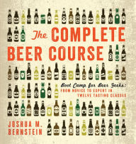 Title: The Complete Beer Course: Boot Camp for Beer Geeks: From Novice to Expert in Twelve Tasting Classes, Author: Joshua M. Bernstein