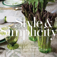 Title: Style & Simplicity: An A to Z Guide to Living a More Beautiful Life, Author: Ted Kennedy Watson