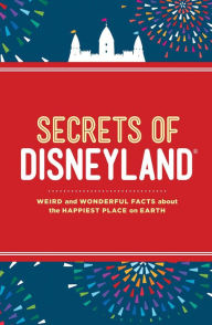 Title: Secrets of Disneyland: Weird and Wonderful Facts about the Happiest Place on Earth, Author: Dinah Williams