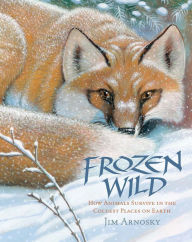 Title: Frozen Wild: How Animals Survive in the Coldest Places on Earth, Author: Jim Arnosky