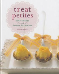 Treat Petites: Tiny Sweets and Savory Pleasures