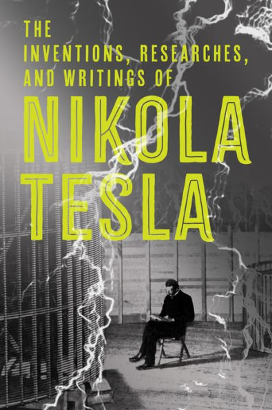 The Inventions, Researches, and Writings of Nikola Tesla