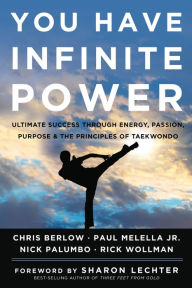 Title: You Have Infinite Power: Ultimate Success through Energy, Passion, Purpose & the Principles of Taekwondo, Author: Chris Berlow